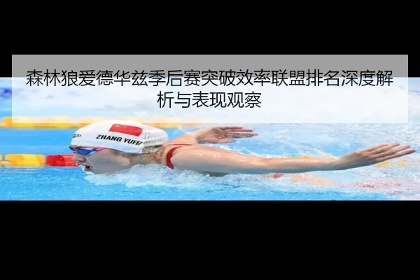 森林狼爱德华兹季后赛突破效率联盟排名深度解析与表现观察