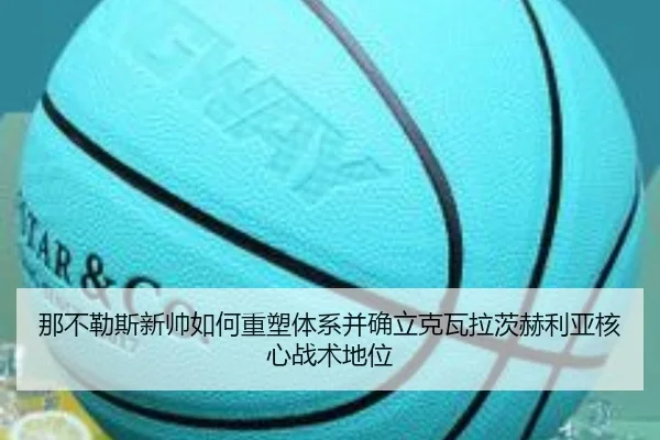 那不勒斯新帅如何重塑体系并确立克瓦拉茨赫利亚核心战术地位