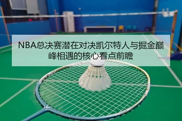 NBA总决赛潜在对决凯尔特人与掘金巅峰相遇的核心看点前瞻